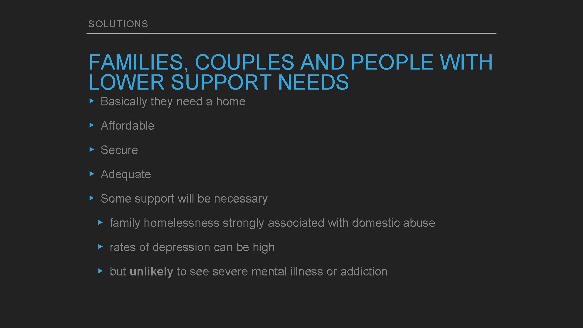 SOLUTIONS FAMILIES, COUPLES AND PEOPLE WITH LOWER SUPPORT NEEDS ▸ Basically they need a