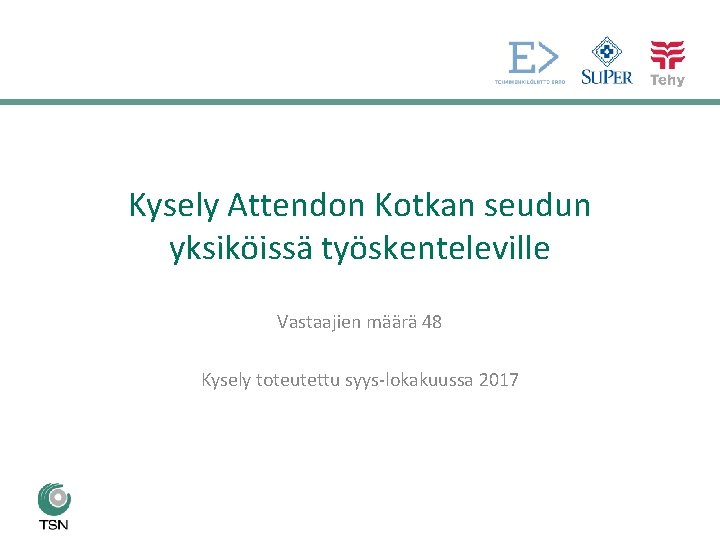 Kysely Attendon Kotkan seudun yksiköissä työskenteleville Vastaajien määrä 48 Kysely toteutettu syys-lokakuussa 2017 