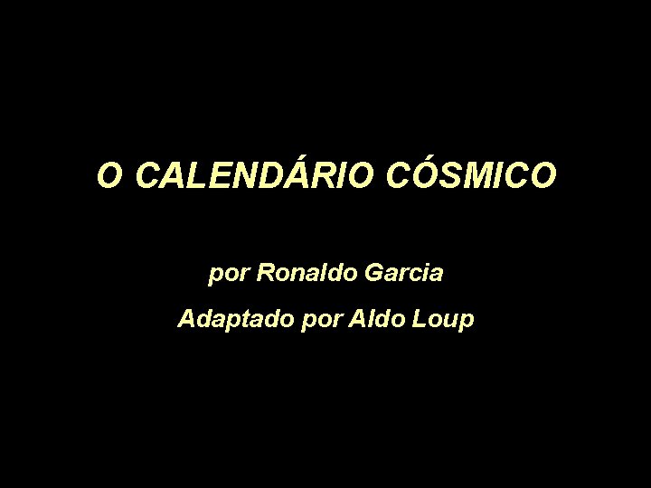 O CALENDÁRIO CÓSMICO por Ronaldo Garcia Adaptado por Aldo Loup 