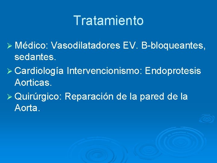 Tratamiento Ø Médico: Vasodilatadores EV. B-bloqueantes, sedantes. Ø Cardiología Intervencionismo: Endoprotesis Aorticas. Ø Quirúrgico: