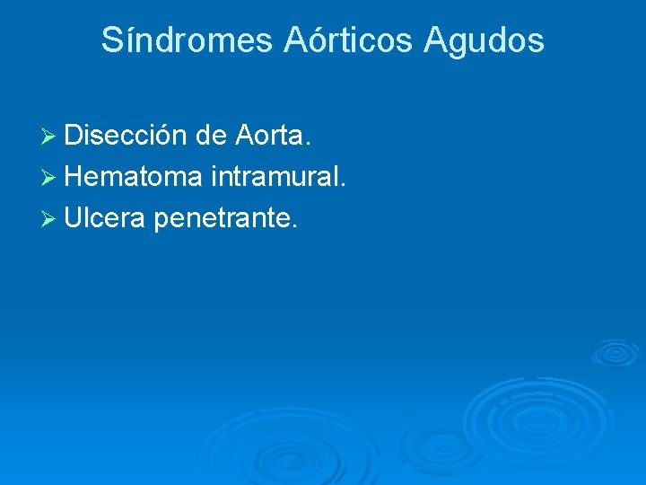 Síndromes Aórticos Agudos Ø Disección de Aorta. Ø Hematoma intramural. Ø Ulcera penetrante. 