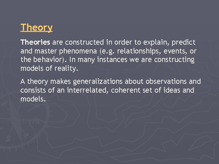 Theory Theories are constructed in order to explain, predict and master phenomena (e. g.