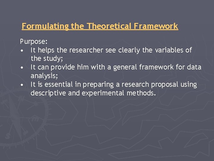 Formulating the Theoretical Framework Purpose: • It helps the researcher see clearly the variables