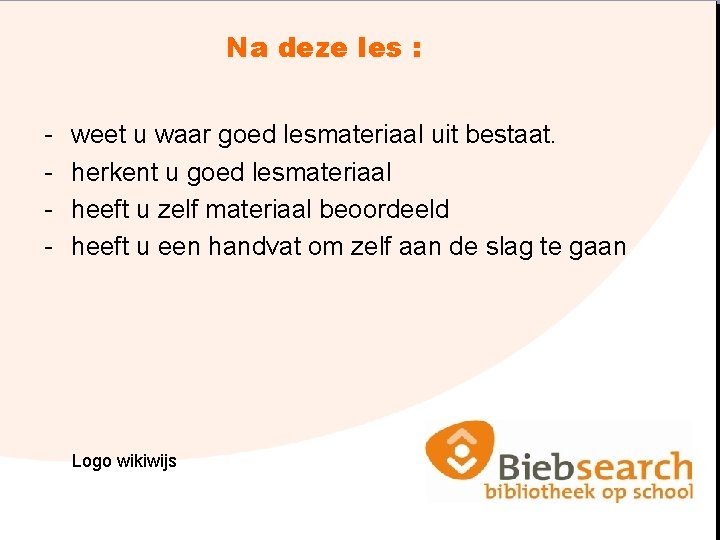 Na deze les : - weet u waar goed lesmateriaal uit bestaat. herkent u