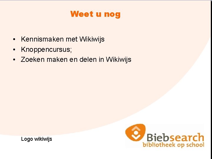 Weet u nog • Kennismaken met Wikiwijs • Knoppencursus; • Zoeken maken en delen