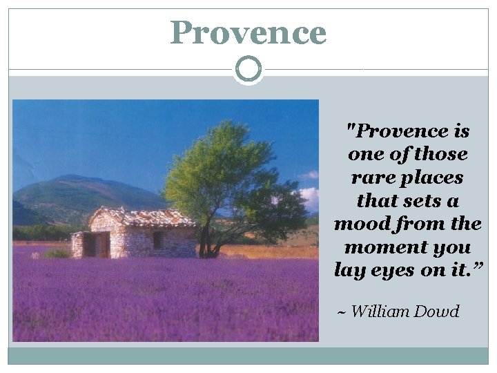 Provence "Provence is one of those rare places that sets a mood from the