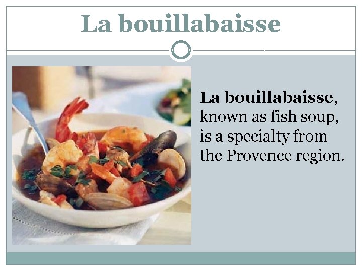 La bouillabaisse, known as fish soup, is a specialty from the Provence region. 