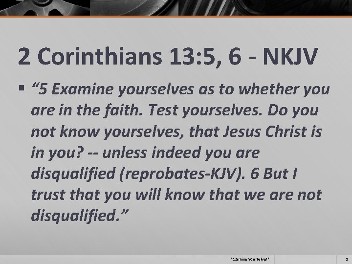 2 Corinthians 13: 5, 6 - NKJV § “ 5 Examine yourselves as to