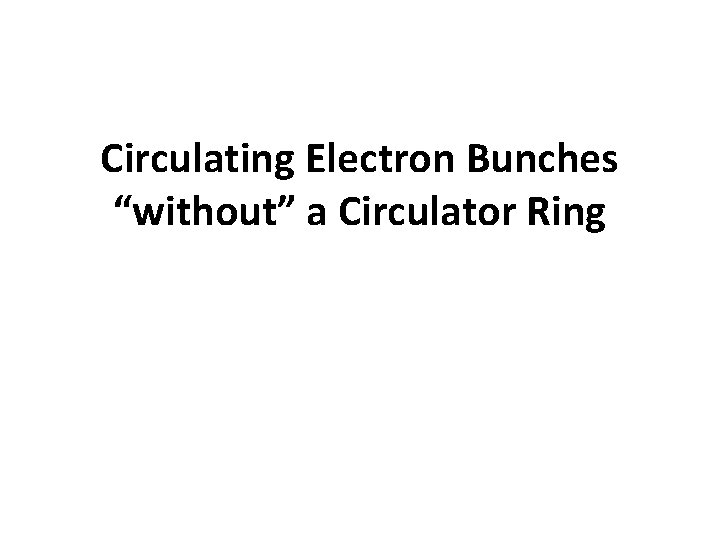 Circulating Electron Bunches “without” a Circulator Ring 