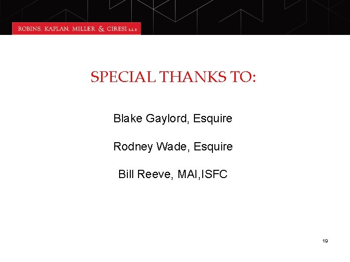 SPECIAL THANKS TO: Blake Gaylord, Esquire Rodney Wade, Esquire Bill Reeve, MAI, ISFC 19