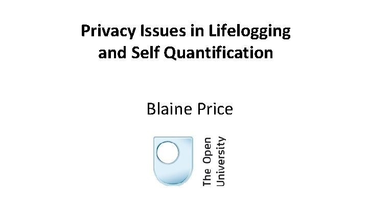 Privacy Issues in Lifelogging and Self Quantification Blaine Price 