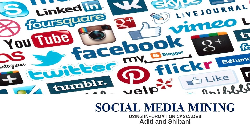 SOCIAL MEDIA MINING USING INFORMATION CASCADES Aditi and Shibani 