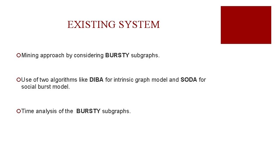 EXISTING SYSTEM ¡Mining approach by considering BURSTY subgraphs. ¡Use of two algorithms like DIBA