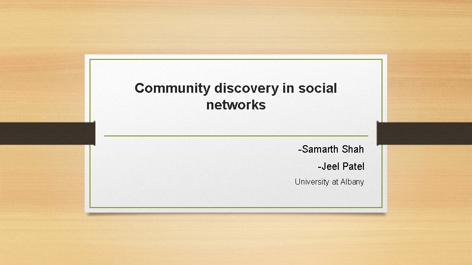 Community discovery in social networks -Samarth Shah -Jeel Patel University at Albany 