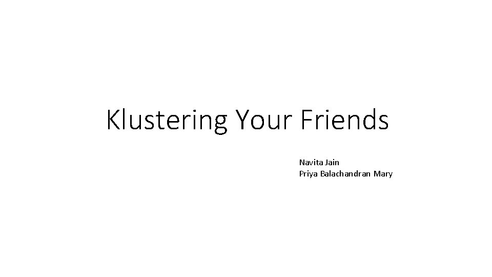 Klustering Your Friends Navita Jain Priya Balachandran Mary 