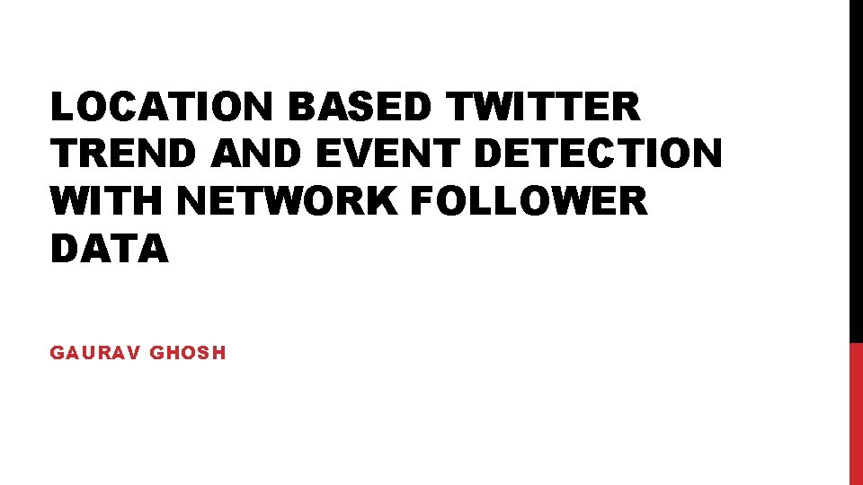 LOCATION BASED TWITTER TREND AND EVENT DETECTION WITH NETWORK FOLLOWER DATA GAURAV GHOSH 