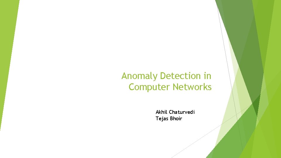 Anomaly Detection in Computer Networks Akhil Chaturvedi Tejas Bhoir 