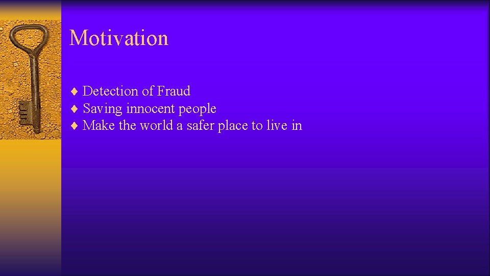 Motivation ¨ Detection of Fraud ¨ Saving innocent people ¨ Make the world a