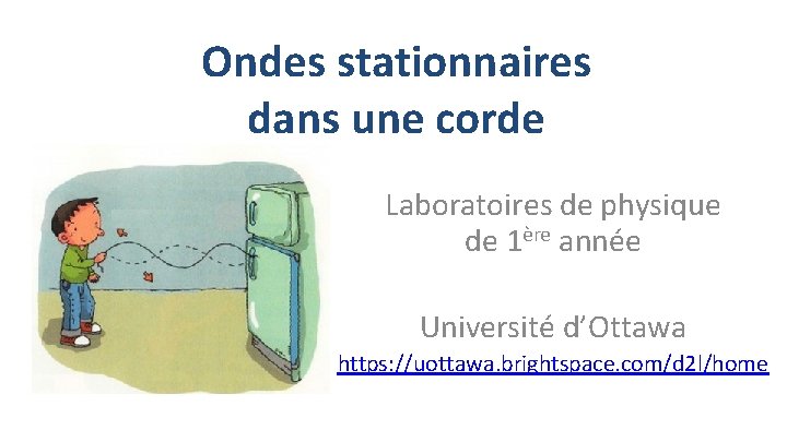 Ondes stationnaires dans une corde Laboratoires de physique de 1ère année Université d’Ottawa https: