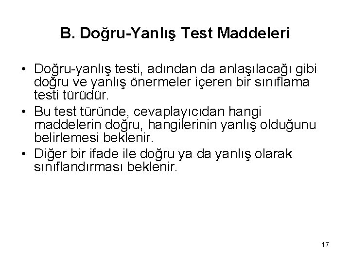 B. Doğru-Yanlış Test Maddeleri • Doğru-yanlış testi, adından da anlaşılacağı gibi doğru ve yanlış
