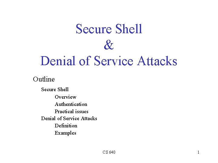 Secure Shell & Denial of Service Attacks Outline Secure Shell Overview Authentication Practical issues Secure Shell & Denial of Service Attacks Outline Secure Shell Overview Authentication Practical issues
