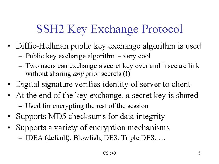 SSH 2 Key Exchange Protocol • Diffie-Hellman public key exchange algorithm is used –