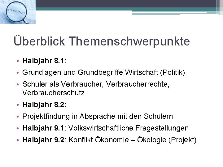 Überblick Themenschwerpunkte • Halbjahr 8. 1: • Grundlagen und Grundbegriffe Wirtschaft (Politik) • Schüler