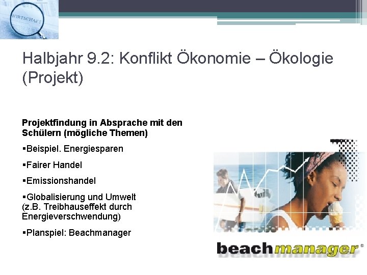 Halbjahr 9. 2: Konflikt Ökonomie – Ökologie (Projekt) Projektfindung in Absprache mit den Schülern