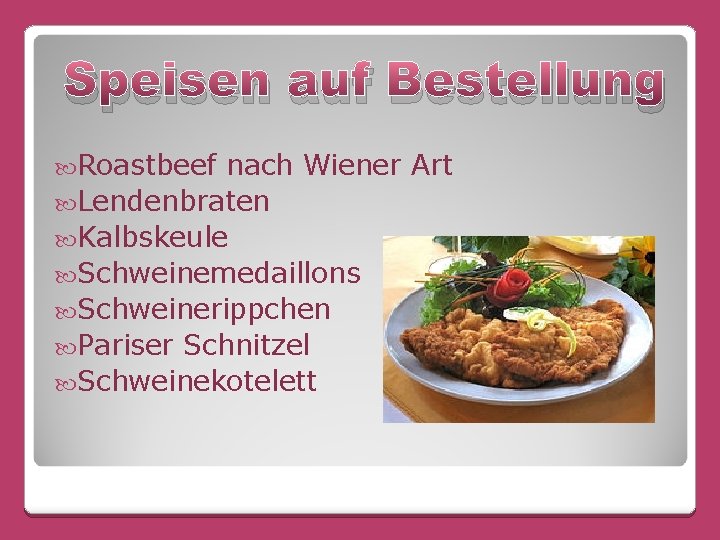 Speisen auf Bestellung Roastbeef nach Wiener Art Lendenbraten Kalbskeule Schweinemedaillons Schweinerippchen Pariser Schnitzel Schweinekotelett