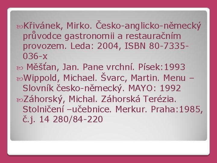  Křivánek, Mirko. Česko-anglicko-německý průvodce gastronomii a restauračním provozem. Leda: 2004, ISBN 80 -7335036