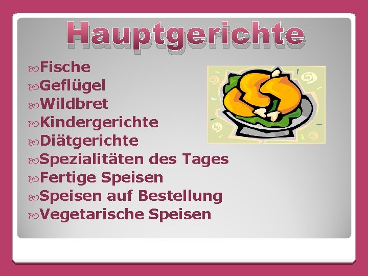 Hauptgerichte Fische Geflügel Wildbret Kindergerichte Diätgerichte Spezialitäten des Tages Fertige Speisen auf Bestellung Vegetarische