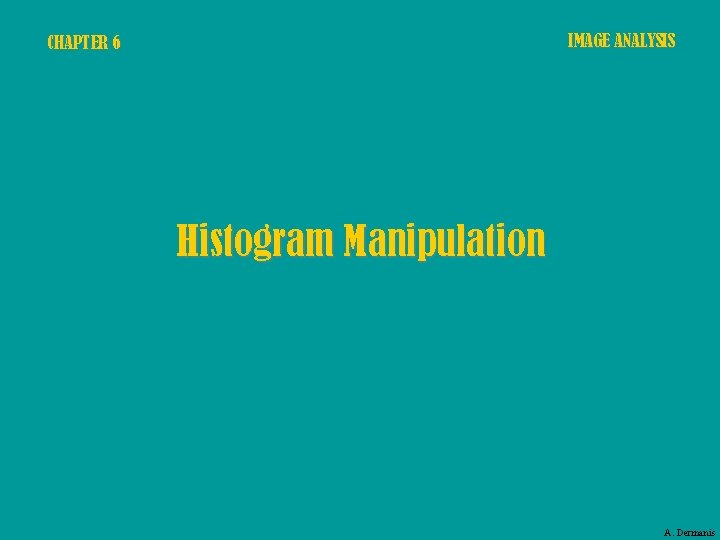 IMAGE ANALYSIS CHAPTER 6 Histogram Manipulation A. Dermanis 