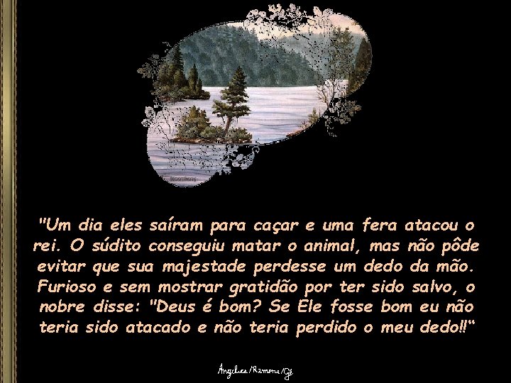 "Um dia eles saíram para caçar e uma fera atacou o rei. O súdito