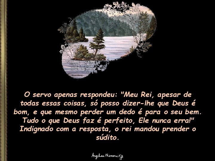 O servo apenas respondeu: "Meu Rei, apesar de todas essas coisas, só posso dizer-lhe