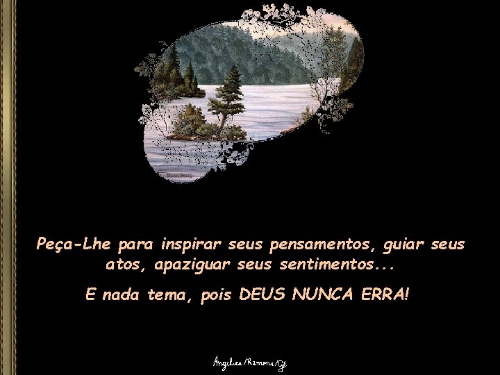 Peça-Lhe para inspirar seus pensamentos, guiar seus atos, apaziguar seus sentimentos. . . E