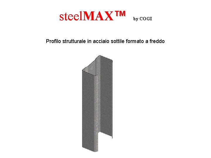 steel. MAX™ by COGI Profilo strutturale in acciaio sottile formato a freddo 