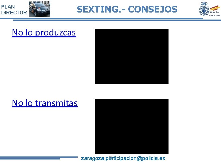 PLAN DIRECTOR SEXTING. - CONSEJOS No lo produzcas No lo transmitas 15 zaragoza. participacion@policia.