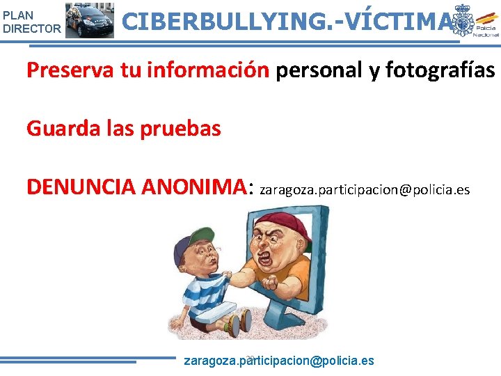 PLAN DIRECTOR CIBERBULLYING. -VÍCTIMA Preserva tu información personal y fotografías Guarda las pruebas DENUNCIA