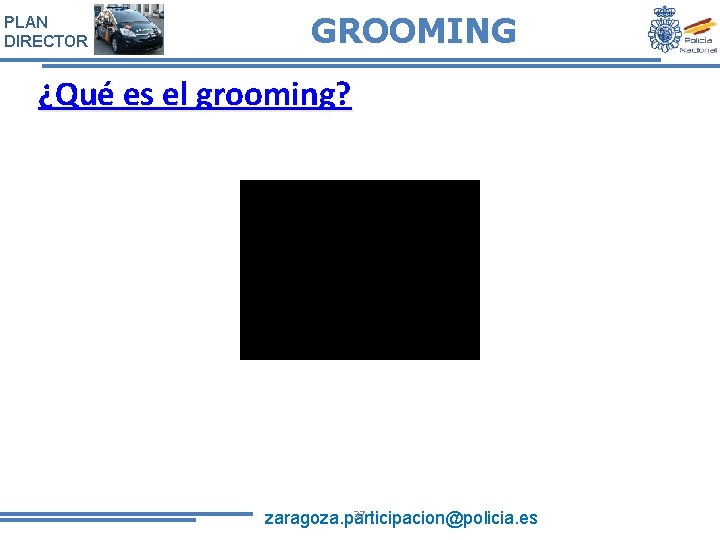 PLAN DIRECTOR GROOMING ¿Qué es el grooming? 37 zaragoza. participacion@policia. es 