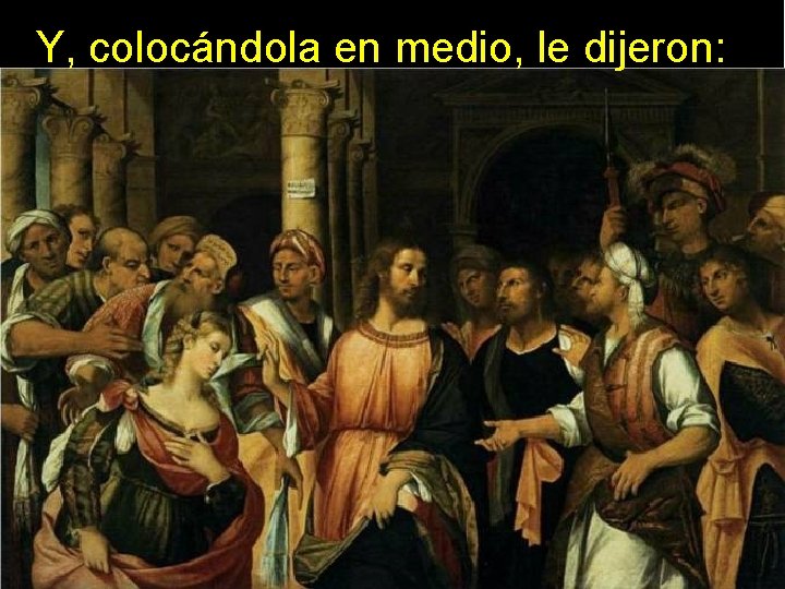 Y, colocándola en medio, le dijeron: 