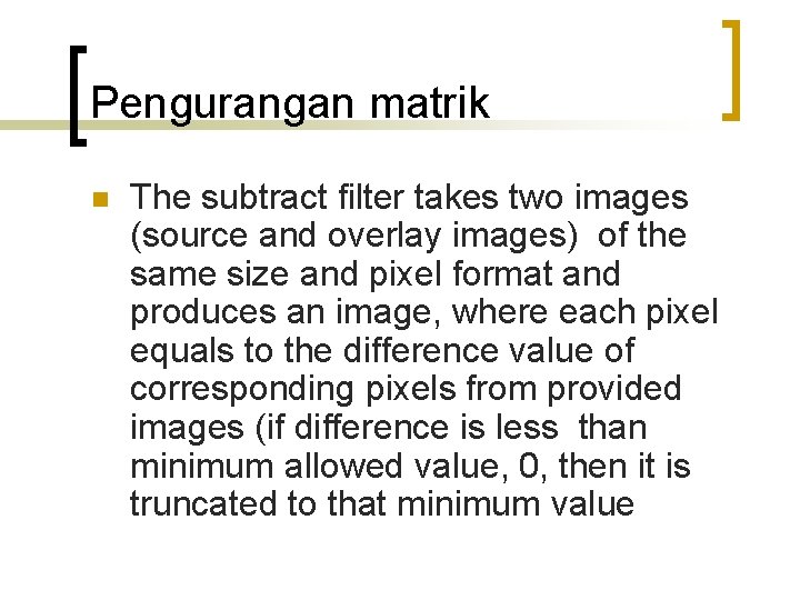 Pengurangan matrik n The subtract filter takes two images (source and overlay images) of