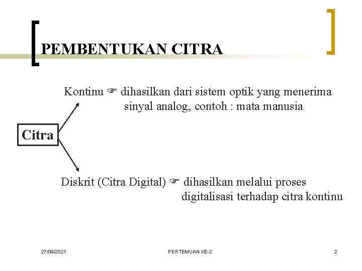 PEMBENTUKAN CITRA Kontinu dihasilkan dari sistem optik yang menerima sinyal analog, contoh : mata