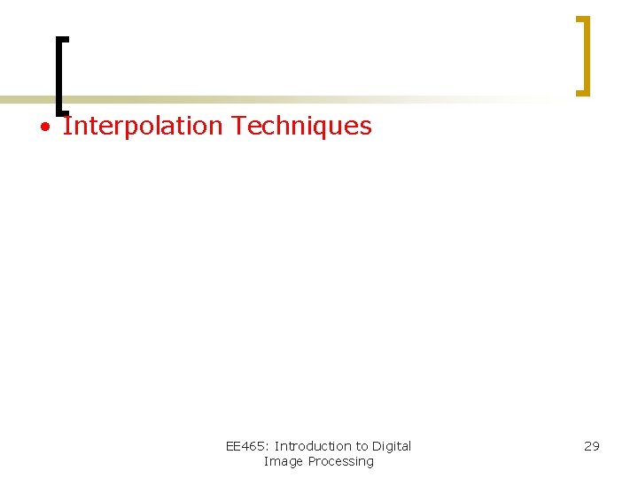  • Interpolation Techniques EE 465: Introduction to Digital Image Processing 29 