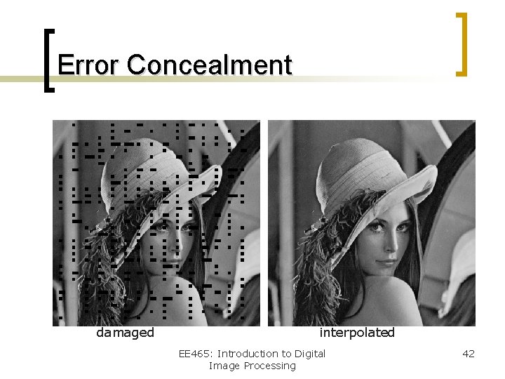 Error Concealment damaged interpolated EE 465: Introduction to Digital Image Processing 42 