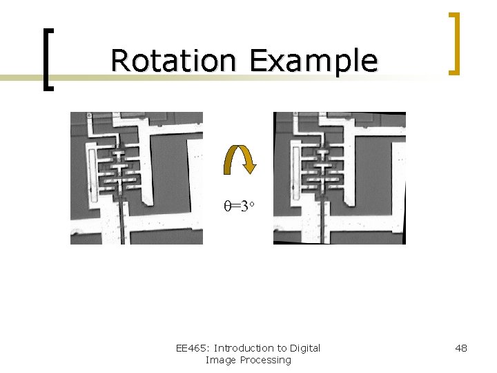 Rotation Example θ=3 o EE 465: Introduction to Digital Image Processing 48 