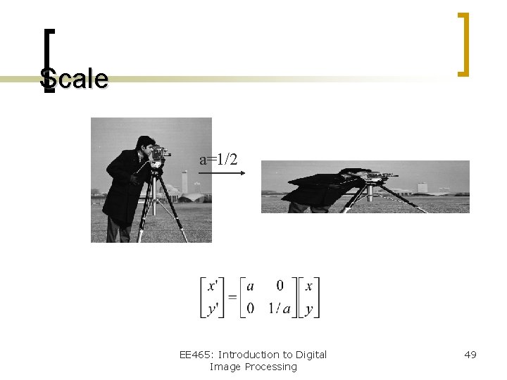 Scale a=1/2 EE 465: Introduction to Digital Image Processing 49 