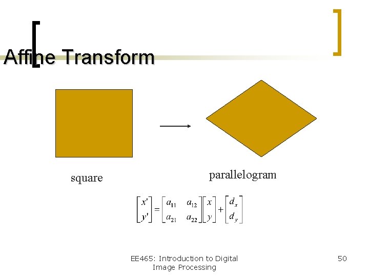 Affine Transform square parallelogram EE 465: Introduction to Digital Image Processing 50 