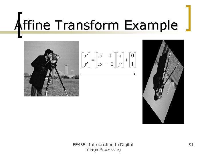 Affine Transform Example EE 465: Introduction to Digital Image Processing 51 