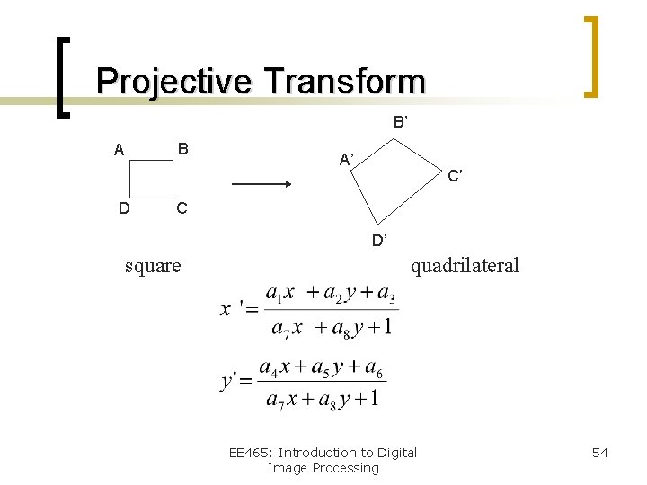 Projective Transform B’ B A D A’ C’ C D’ square quadrilateral EE 465: