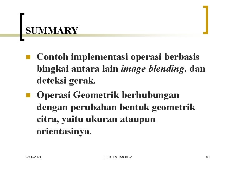 SUMMARY n n Contoh implementasi operasi berbasis bingkai antara lain image blending, dan deteksi